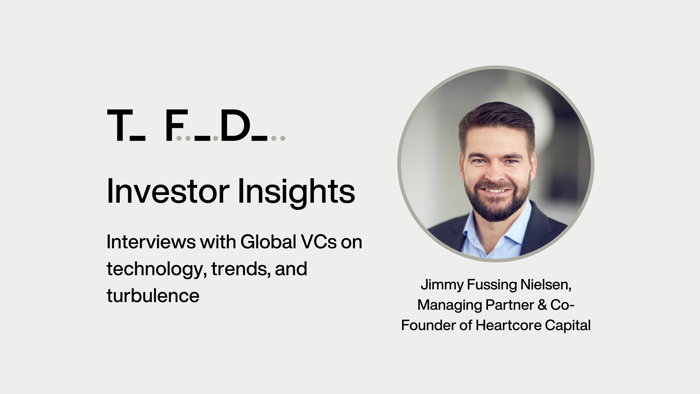 Investor Insights: Jimmy Fussing Nielsen, Managing Partner &amp; Co-Founder of Heartcore Capital